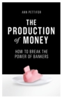 The Production of Money : How to Break the Power of Bankers - eBook