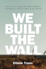 We Built the Wall : How the US Keeps Out Asylum Seekers from Mexico, Central America and Beyond - Book