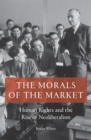 The Morals of the Market : Human Rights and the Rise of Neoliberalism - Book
