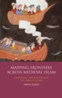 Mapping Frontiers Across Medieval Islam : Geography, Translation and the 'Abbasid Empire - eBook