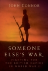 Someone Else’s War : Fighting for the British Empire in World War I - eBook