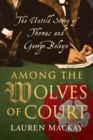 Among the Wolves of Court : The Untold Story of Thomas and George Boleyn - eBook