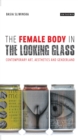 The Female Body in the Looking-Glass : Contemporary Art, Aesthetics and Genderland - eBook