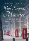 With Respect, Minister : A View from Inside Whitehall - eBook