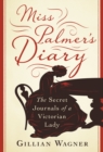 Miss Palmer's Diary : The Secret Journals of a Victorian Lady - eBook