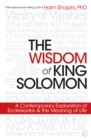 The Wisdom of King Solomon : A Contemporary Exploration of Ecclesiastes and the Meaning of Life - Book