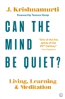 Can The Mind Be Quiet? : Living, Learning and Meditation - Book