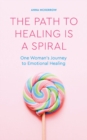 The Path to Healing is a Spiral : One woman's journey to emotional healing - Book