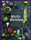 The Witch's Workshop : A Guide to Crafting Your Own Magical Tools - Book