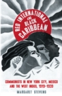 Red International and Black Caribbean : Communists in New York City, Mexico and the West Indies, 1919-1939 - eBook