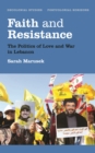 Faith and Resistance : The Politics of Love and War in Lebanon - eBook