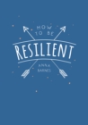 How to Be Resilient : Tips and Techniques to Help You Summon Your Inner Strength - Book