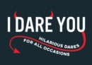 I Dare You : A Collection of Hilarious Dares for All Occasions - Book