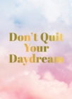 Don't Quit Your Daydream : Inspiration for Daydream Believers - Book