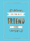 For the Best Friend Ever : The Perfect Gift to Give to Your BFF - Book