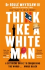 Think Like a White Man : A Satirical Guide to Conquering the World . . . While Black - eBook