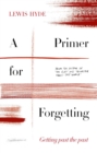 A Primer for Forgetting : Getting Past the Past - eBook