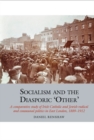 Socialism and the Diasporic 'Other' : A comparative study of Irish Catholic and Jewish radical and communal politics in East London, 1889-1912 - Book