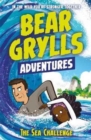 A Bear Grylls Adventure 4: The Sea Challenge : by bestselling author and Chief Scout Bear Grylls - Book