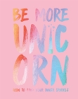 Be More Unicorn : How to Find Your Inner Sparkle - Book