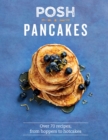 Posh Pancakes : Over 70 Recipes, From Hoppers to Hotcakes - eBook