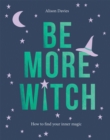 Be More Witch : How to Find Your Inner Magic - Book