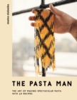 The Pasta Man : The Art of Making Spectacular Pasta - with 40 Recipes - Book