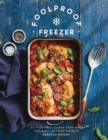 Foolproof Freezer : 60 Fuss-Free Dishes that Make the Most of Your Freezer - Book