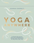 Yoga Anywhere : 50 Simple Movements, Postures and Meditations for Any Place, Any Time - Book