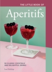 The Little Book of Aperitifs : 50 Classic Cocktails and Delightful Drinks - Book