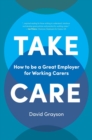 Take Care : How to be a Great Employer for Working Carers - eBook