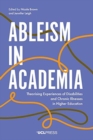 Ableism in Academia : Theorising Experiences of Disabilities and Chronic Illnesses in Higher Education - Book