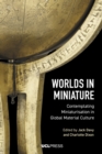 Worlds in Miniature : Contemplating Miniaturisation in Global Material Culture - eBook