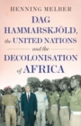 Dag Hammarskjold, the United Nations, and the Decolonisation of Africa  - Book