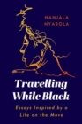 Travelling While Black : Essays Inspired by a Life on the Move - eBook