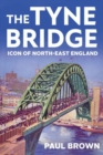The Tyne Bridge : Icon of North-East England - Book