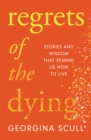 Regrets of the Dying : Stories and Wisdom That Remind Us How to Live - Book