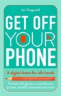 Get off your phone : A digital detox for idle hands - packed with games, conundrums, quizzes, mindful moments and more - Book