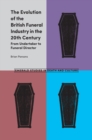 The Evolution of the British Funeral Industry in the 20th Century : From Undertaker to Funeral Director - eBook