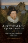 A Protestant Lord in James VI's Scotland : George Keith, Fifth Earl Marischal (1554-1623) - eBook
