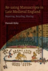 Re-using Manuscripts in Late Medieval England : Repairing, Recycling, Sharing - eBook