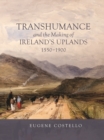 Transhumance and the Making of Ireland's Uplands, 1550-1900 - eBook