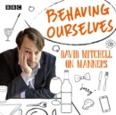 Behaving Ourselves : David Mitchell on Manners - eAudiobook