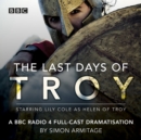 The Last Days of Troy : A BBC Radio 4 full-cast dramatisation - eAudiobook