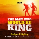 The Man Who Would Be King : A BBC Radio 4 full-cast dramatisation - eAudiobook