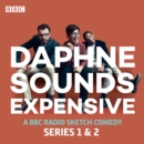 Daphne Sounds Expensive : A BBC Radio 4 Sketch Comedy: Series 1 and 2 - eAudiobook