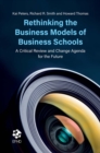 Rethinking the Business Models of Business Schools : A Critical Review and Change Agenda for the Future - Book