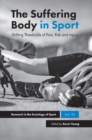 The Suffering Body in Sport : Shifting Thresholds of Pain, Risk and Injury - Book