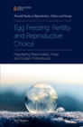 Egg Freezing, Fertility and Reproductive Choice : Negotiating Responsibility, Hope and Modern Motherhood - Book