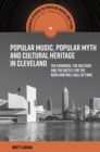 Popular Music, Popular Myth and Cultural Heritage in Cleveland : The Moondog, the Buzzard and the Battle for the Rock and Roll Hall of Fame - eBook